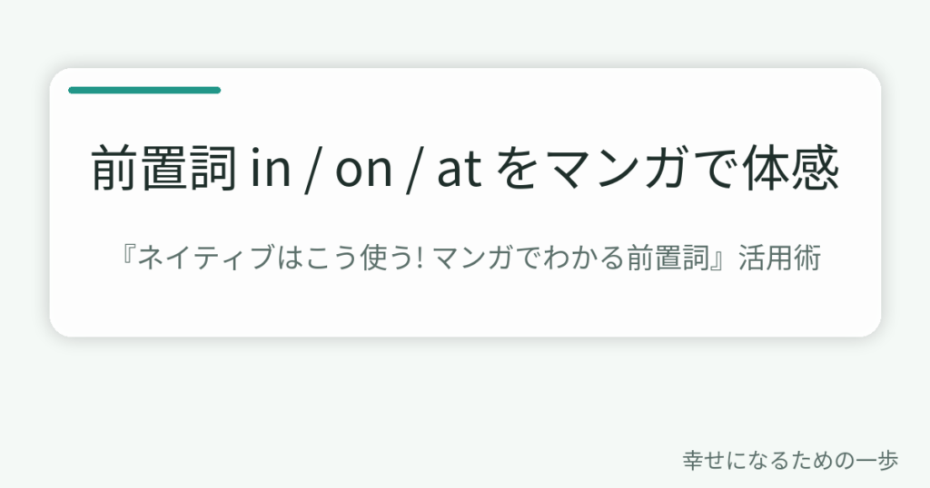 前置詞 in・on・at をマンガで体感。『ネイティブはこう使う！マンガでわかる前置詞』を使った前置詞の使い分け・活用術のアイキャッチ。