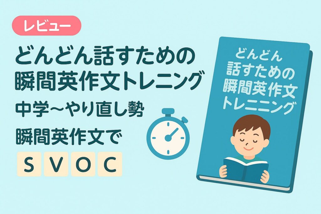 どんどん話すための瞬間英作文トレーニングのレビュー用アイキャッチ。中学〜やり直し勢向け／瞬間英作文でSVOCを身につけるイメージ。