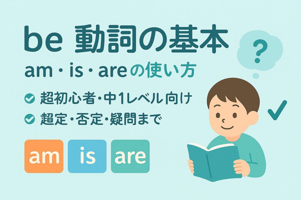 be動詞の基本｜am・is・areの使い方。超初心者・中1レベル向けに、肯定・否定・疑問までやさしく解説するレビュー用アイキャッチ。