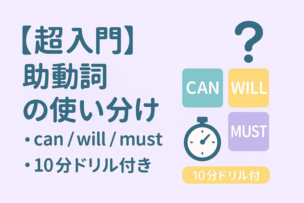 【超入門】助動詞の使い分け。can / will / must の基本を超初心者向けに整理し、10分ドリル付きで学べる記事のアイキャッチ。